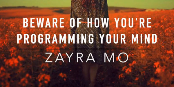 VIDEO - Beware of How You're Programming Your Mind - Zayra Mo